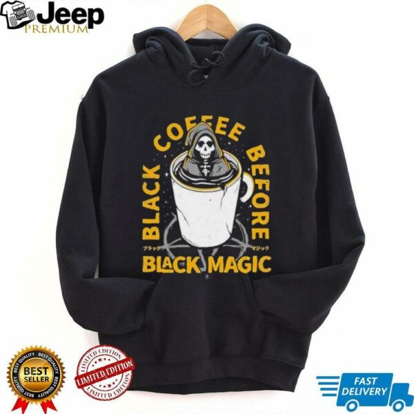 Black coffee before black magic shirt