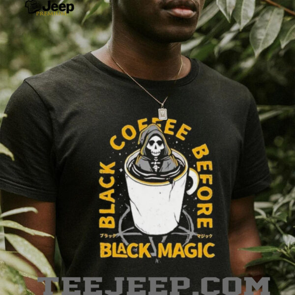 Black coffee before black magic shirt