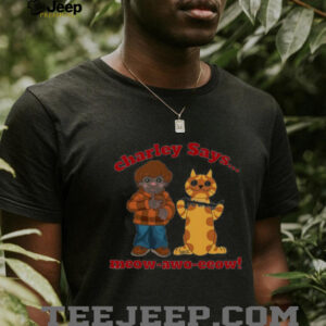 Charley says meow awo eeow shirt