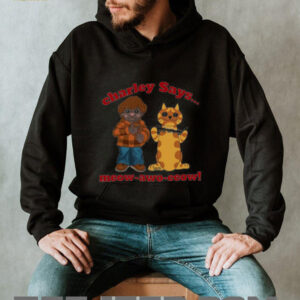 Charley says meow awo eeow shirt