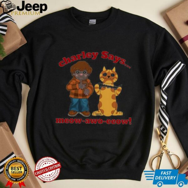 Charley says meow awo eeow shirt