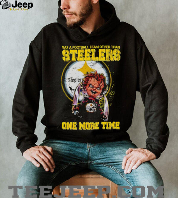 Chucky say a football team other than Pittsburgh Steelers one more time shirt
