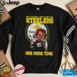 Chucky say a football team other than Pittsburgh Steelers one more time shirt