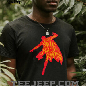 Cleveland birthplace of a Superhero t shirt