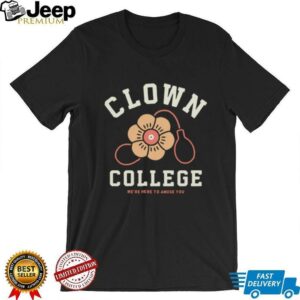 Clown College we’re here to amuse you shirt