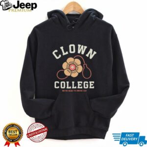 Clown College we’re here to amuse you shirt