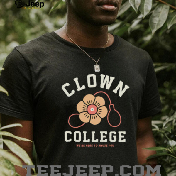 Clown College we’re here to amuse you shirt