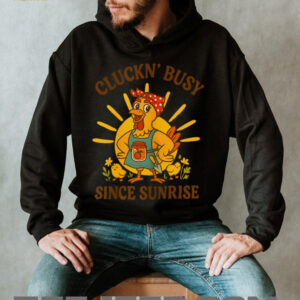 Cluckn' Busy Since Sunrise Funny Homesteader T Shirt