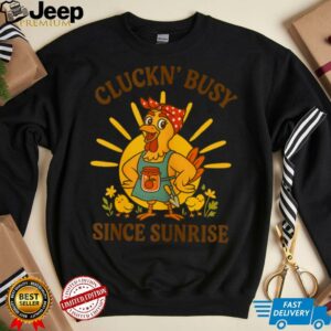 Cluckn' Busy Since Sunrise Funny Homesteader T Shirt