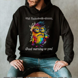 Colorful Minion well fuckadoodle doooo good morning to you shirt