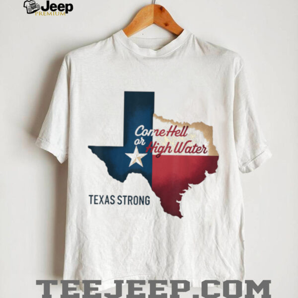 Come Hell Or High Water Texas Strong T Shirt