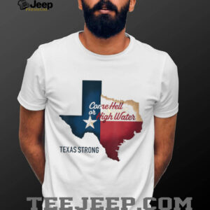 Come Hell Or High Water Texas Strong T Shirt