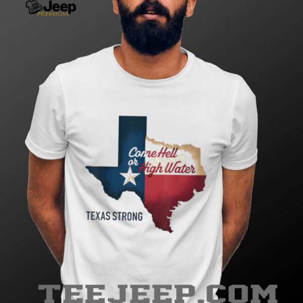 Come Hell Or High Water Texas Strong T Shirt