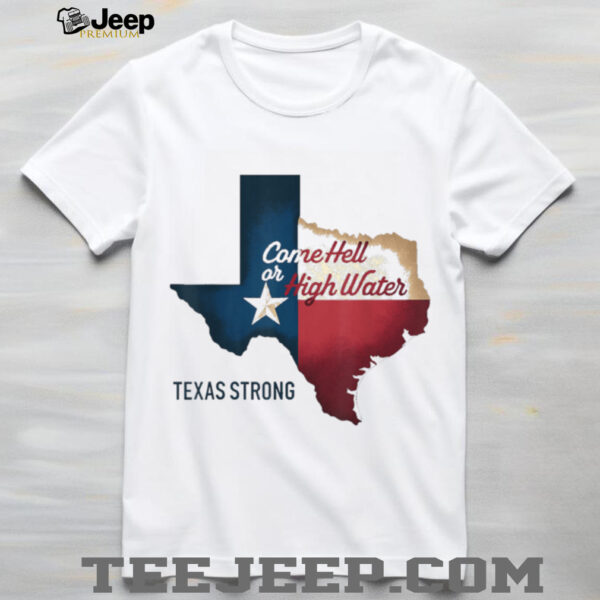Come Hell Or High Water Texas Strong T Shirt