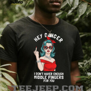 Cool Hey Cancer I Don't Have Enough Middle Finger Fck Cancer T Shirt