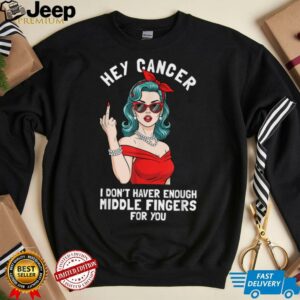 Cool Hey Cancer I Don't Have Enough Middle Finger Fck Cancer T Shirt