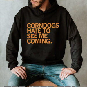 Corndogs hate to see me coming shirt