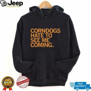 Corndogs hate to see me coming shirt