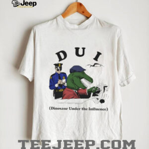 DUI Dinosaur Under The Influence shirt