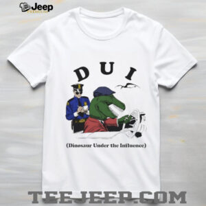 DUI Dinosaur Under The Influence shirt