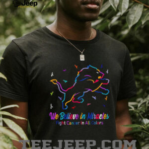 Detroit Lions we believe in miracles fight cancer in all colors shirt