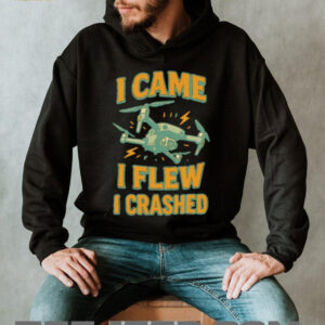 Drone I came I flew I crashed shirt