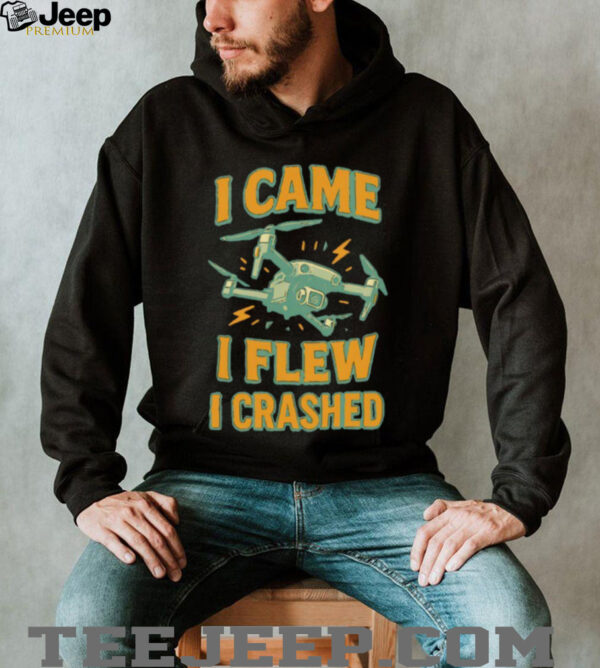 Drone I came I flew I crashed shirt