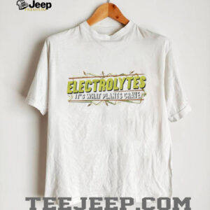 Electrolytes it’s what plants crave shirt