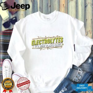 Electrolytes it’s what plants crave shirt