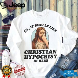 Ew It Smells Like Christian Hypocrisy In Here Funny T Shirt