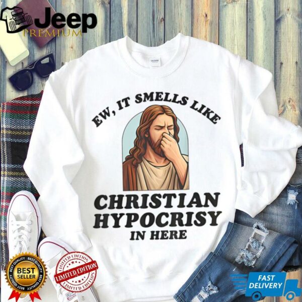 Ew It Smells Like Christian Hypocrisy In Here Funny T Shirt