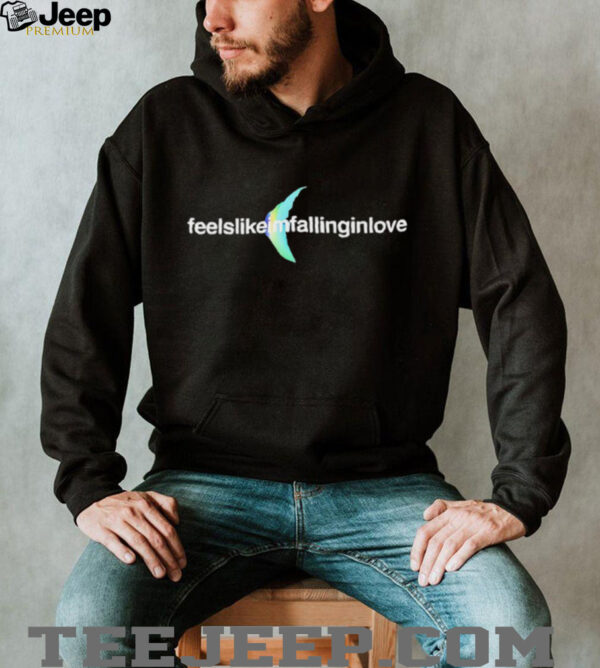 Feels like I’m falling in love shirt