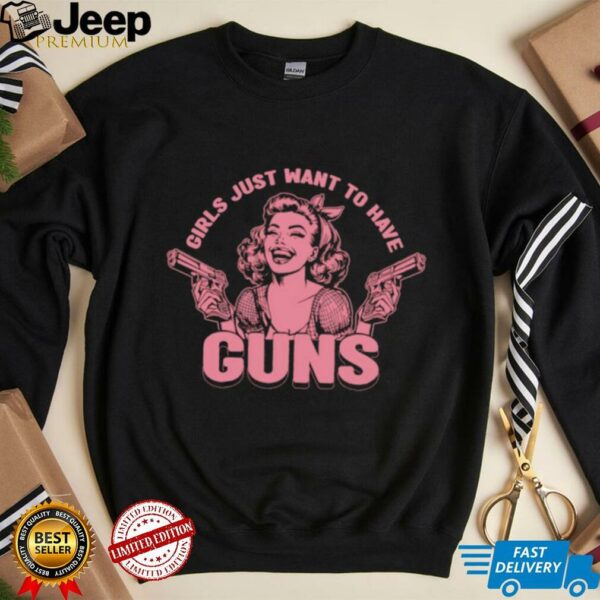 Girls just want to have guns shirt