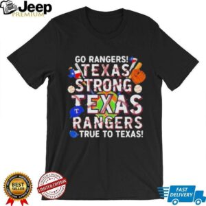Go Rangers Texas Strong Texas Rangers True To Texas 2025...