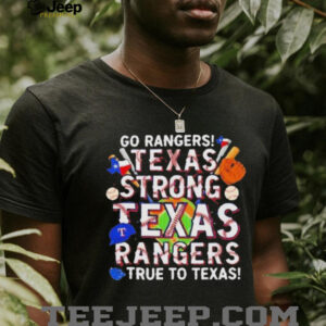 Go Rangers Texas Strong Texas Rangers True To Texas 2025 T Shirt