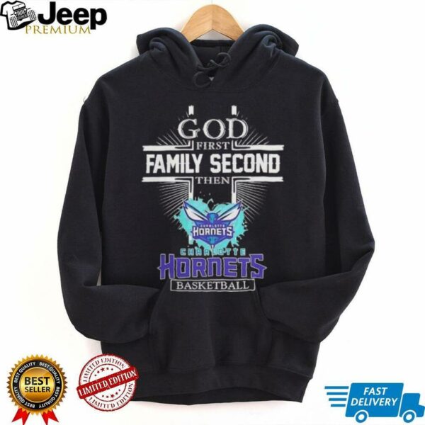 God First Family Second Then Charlotte Hornets Basketball Shirt