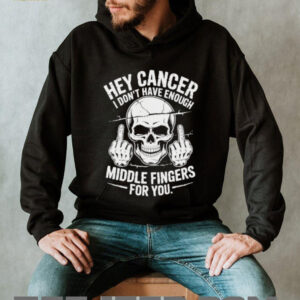 Hey cancer I don’t have enough middle fingers for you skull shirt