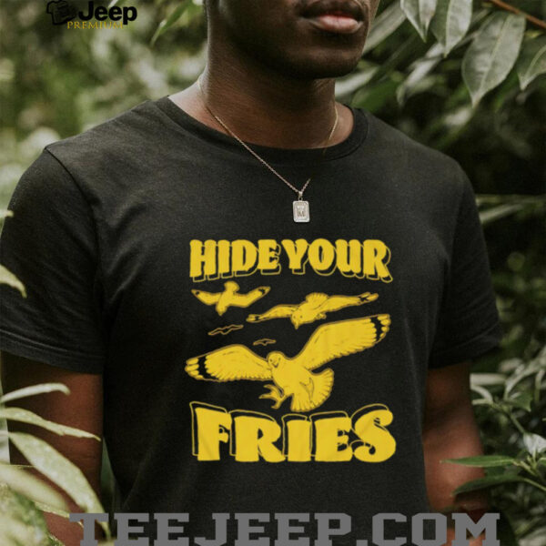 Hide your fries bird shirt