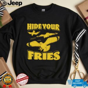 Hide your fries bird shirt