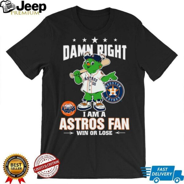 Houston Astros Mascot Damn Right I Am A Astros Fan Win Or Lose T Shirt