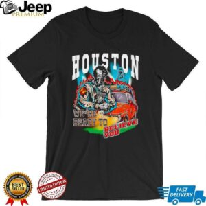 Houston we’re ready to believe you shirt