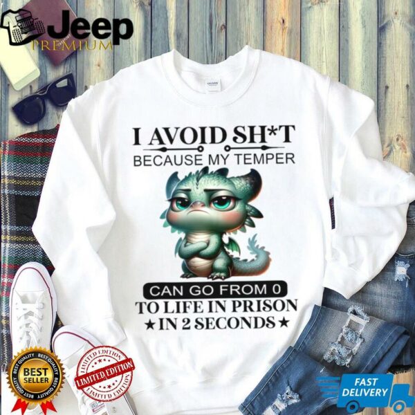 I Avoid Sht Because My Temper Can Go From 0 To Like Prison Shirt