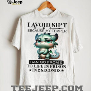 I Avoid Sht Because My Temper Can Go From 0 To Like Prison Shirt