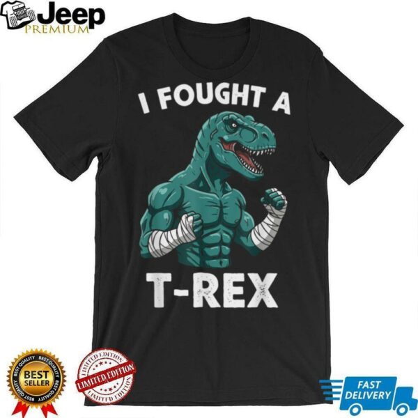 I Fought a T rex Funny Dino for Christmas and Birthday Shirt