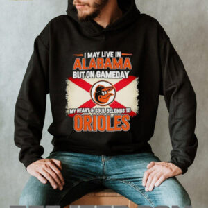 I May Live In Alabama But On Gameday My Heart Soul Belongs To Baltimore Orioles T shirt
