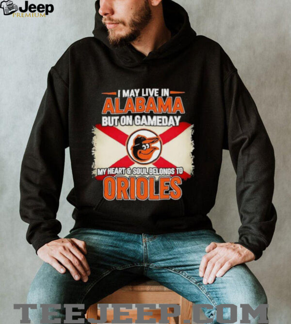 I May Live In Alabama But On Gameday My Heart Soul Belongs To Baltimore Orioles T shirt