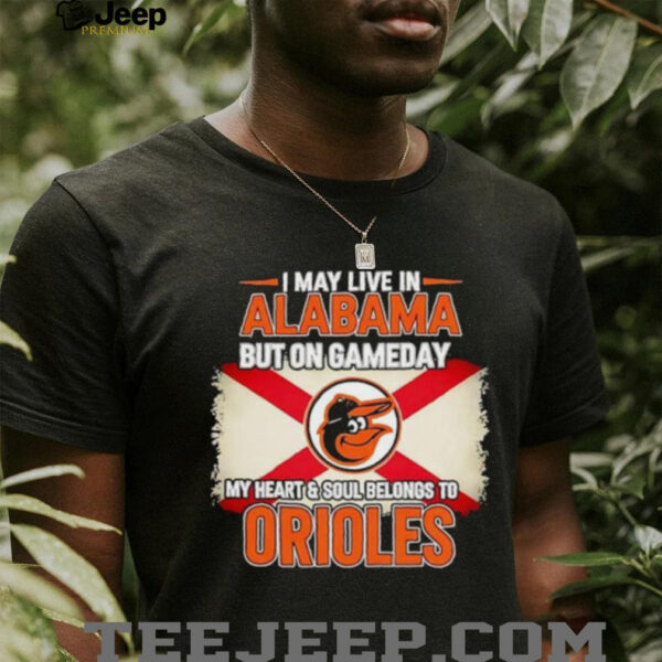 I May Live In Alabama But On Gameday My Heart Soul Belongs To Baltimore Orioles T shirt