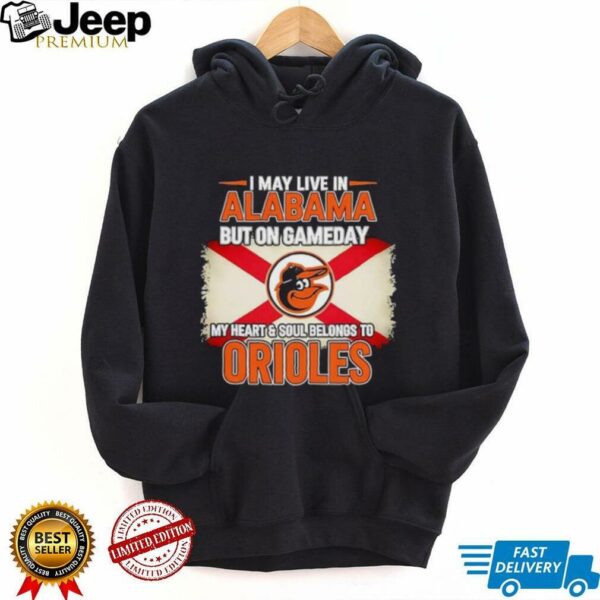 I May Live In Alabama But On Gameday My Heart Soul Belongs To Baltimore Orioles T shirt