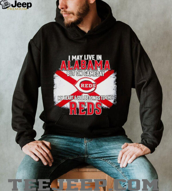 I May Live In Alabama But On Gameday My Heart & Soul Belongs To Cincinnati Reds T shirt