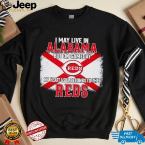 I May Live In Alabama But On Gameday My Heart & Soul Belongs To Cincinnati Reds T shirt